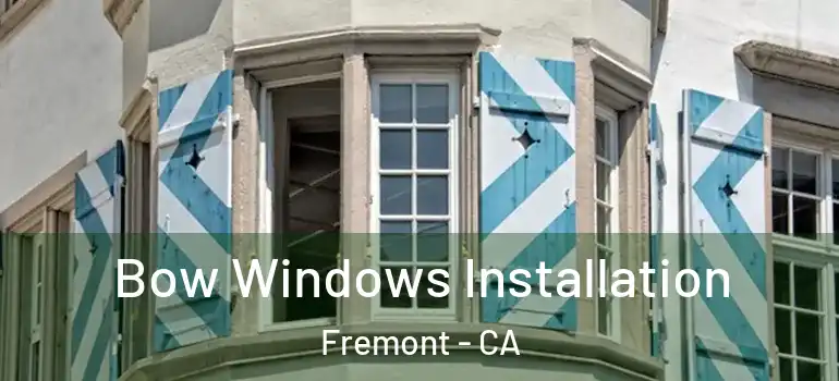  Bow Windows Installation Fremont - CA