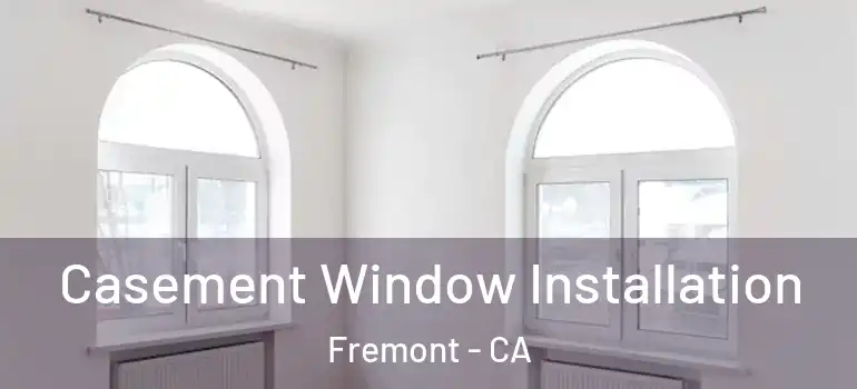  Casement Window Installation Fremont - CA