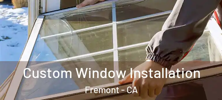  Custom Window Installation Fremont - CA