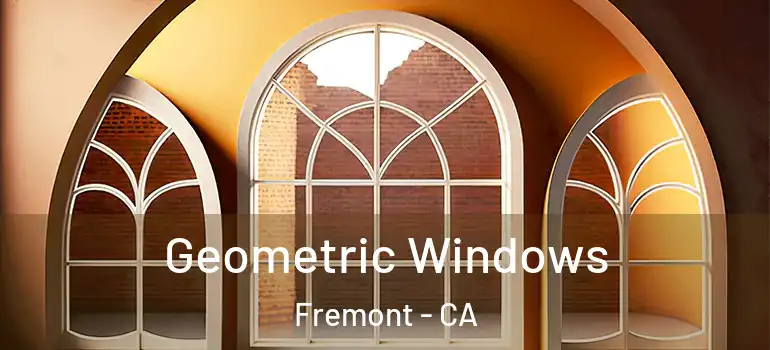  Geometric Windows Fremont - CA
