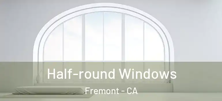  Half-round Windows Fremont - CA