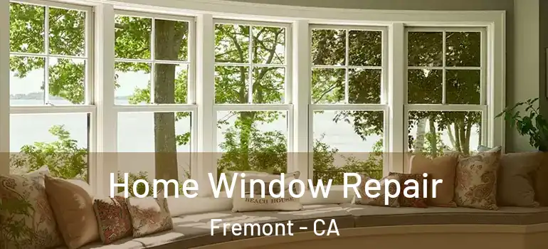  Home Window Repair Fremont - CA