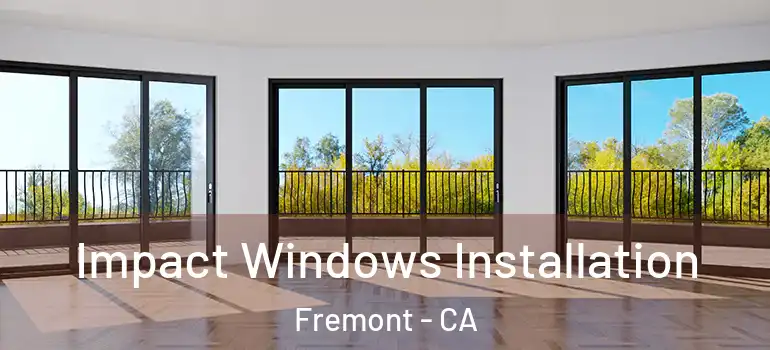  Impact Windows Installation Fremont - CA