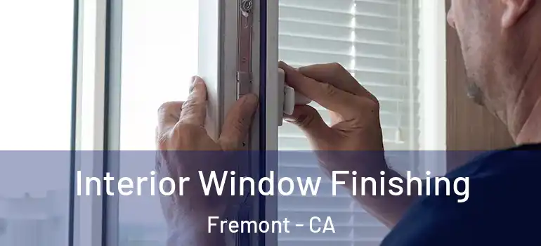  Interior Window Finishing Fremont - CA