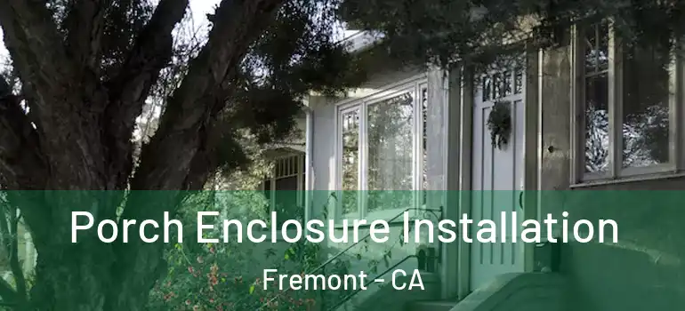  Porch Enclosure Installation Fremont - CA