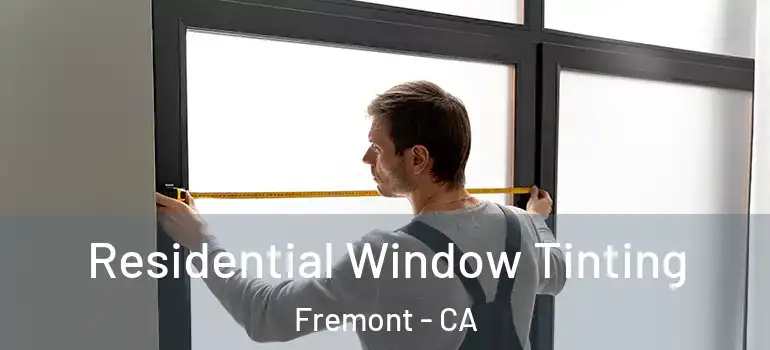  Residential Window Tinting Fremont - CA