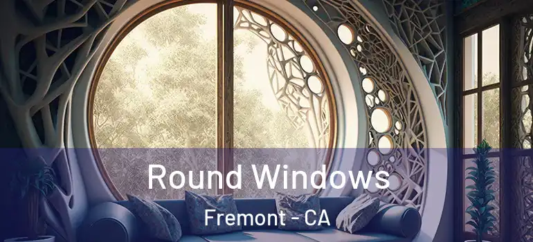  Round Windows Fremont - CA