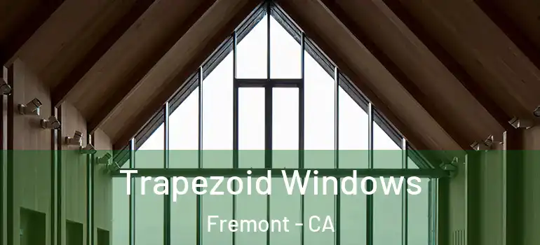  Trapezoid Windows Fremont - CA