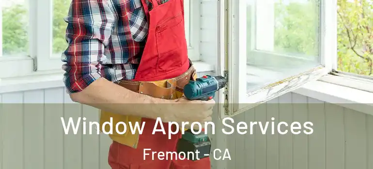  Window Apron Services Fremont - CA