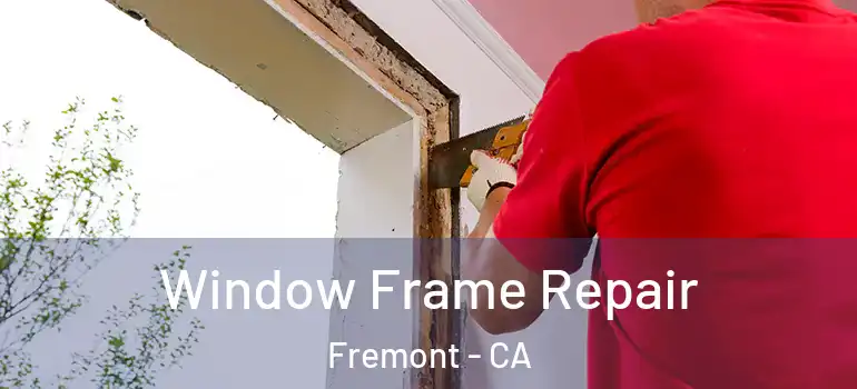  Window Frame Repair Fremont - CA