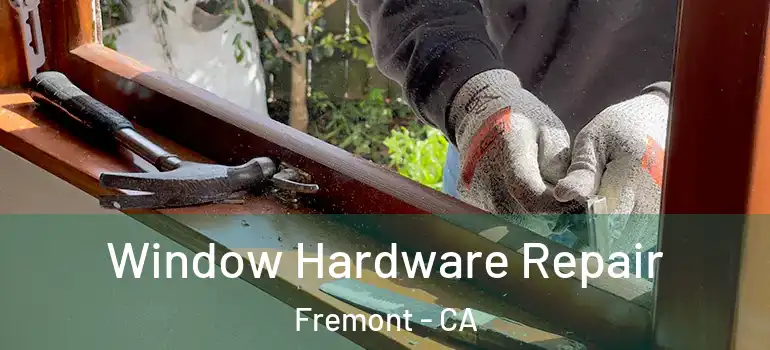  Window Hardware Repair Fremont - CA