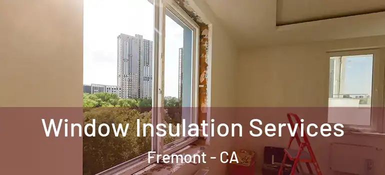  Window Insulation Services Fremont - CA