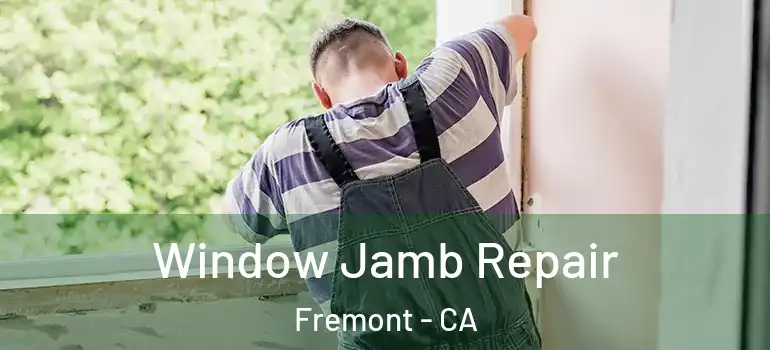  Window Jamb Repair Fremont - CA