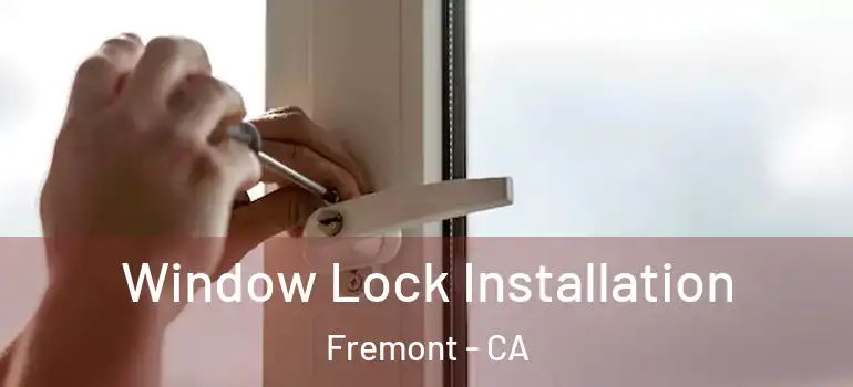 Window Lock Installation Fremont - CA