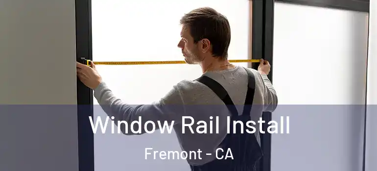  Window Rail Install Fremont - CA