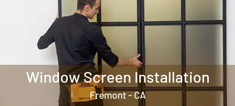  Window Screen Installation Fremont - CA