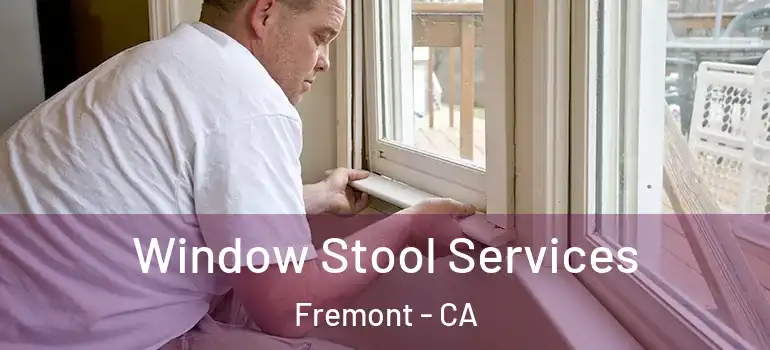  Window Stool Services Fremont - CA